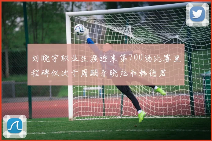 刘晓宇职业生涯迎来第700场比赛里程碑仅次于周鹏李晓旭和韩德君