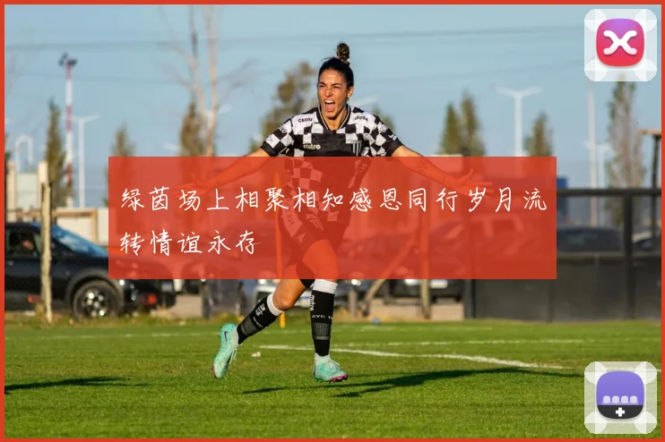 绿茵场上相聚相知感恩同行岁月流转情谊永存